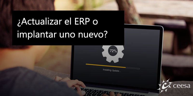 ¿Actualizar el ERP actual o implantar uno nuevo?